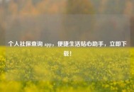 个人社保查询 app，便捷生活贴心助手，立即下载！