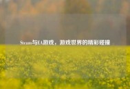 Steam与EA游戏，游戏世界的精彩碰撞