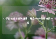 CF手游三分投趣味玩法，开启3000分别样枪战体验