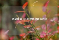 逆战提高 FPS 的攻略秘籍与 *** 