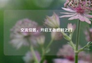 交流位置，开启王者胜利之门