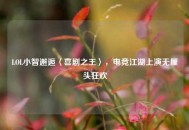 LOL小智邂逅〈喜剧之王〉，电竞江湖上演无厘头狂欢