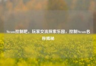Steam控制吧，玩家交流探索乐园，控制Steam名称揭秘