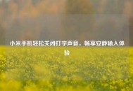 小米手机轻松关闭打字声音，畅享安静输入体验