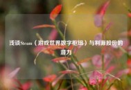 浅谈Steam（游戏世界数字枢纽）与利源股份的潜力