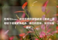 吃鸡与Steam，游戏世界的***邂逅（邂逅一词相较于碰撞更有相遇、融合的意味，你可按需选择）