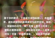 基于你的要求，下面是生成的标题，，赤青视界，虚拟战场中的赛博美学与战术密钥，解析，，保留核心符号，用「赤青」替代「红绿」，更贴近赛博语境；，强化视觉冲突，「视界」呼应「妖瞳」的观察视角；，深化战术隐喻，「密钥」取代「暗语」，突出策略的解码属性；，结构凝练，主副标题句式，平衡诗意与功能性，符合游戏/科幻题材调性。