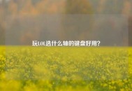 玩LOL选什么轴的键盘好用？