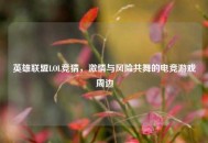 英雄联盟LOL竞猜，激情与风险共舞的电竞游戏周边