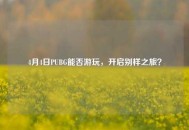 4月4日PUBG能否游玩，开启别样之旅？