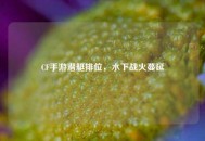 CF手游潜艇排位，水下战火蔓延