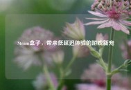 Steam盒子，带来低延迟体验的游戏新宠