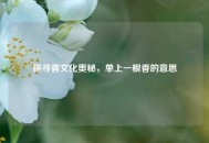 探寻香文化奥秘，单上一根香的意思