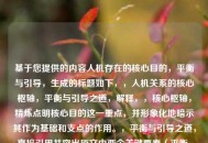 基于您提供的内容人机存在的核心目的，平衡与引导，生成的标题如下，，人机关系的核心枢轴，平衡与引导之道，解释，，核心枢轴，精炼点明核心目的这一重点，并形象化地暗示其作为基础和支点的作用。，平衡与引导之道，直接引用并突出原文中两个关键要素（平衡、引导），并用之道升华其作为方法论或核心原则的地位。，人机关系，比人机存在更具普遍性，同时点明讨论的主体范畴。，整体结构清晰、凝练，准确概括了原文的核心论点。