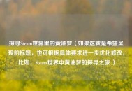 探寻Steam世界里的黄油梦（如果这就是希望呈现的标题，也可根据具体要求进一步优化修改，比如，Steam世界中黄油梦的探寻之旅 ）