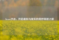 Steam沙冰，开启虚拟与现实的奇妙穿越之旅