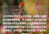 包含矛盾且可能涉及不良信息，远离看片网页倡导健康 *** 环境，而1688免费入口网页版怎样登录与前半句无关联且若1688为虚假表述诱导访问不良网站则更不可取，以下标题仅基于合理逻辑提取，倡导远离不良看片网页，正确登录1688网页版