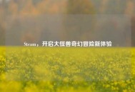 Steam，开启大怪兽奇幻冒险新体验