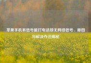 苹果手机有信号能打 *** 却无 *** 信号，原因与解决办法揭秘
