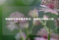 探秘和平精英猫爪套装，萌趣开启战场之旅