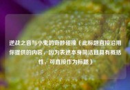 逆战之音与小鬼的奇妙碰撞（此标题直接沿用你提供的内容，因为表述本身简洁且具有概括性，可直接作为标题）