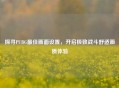 探寻PUBG更佳画面设置，开启极致战斗舒适画质体验