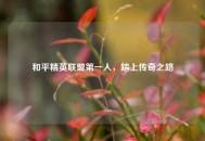 和平精英联盟之一人，踏上传奇之路