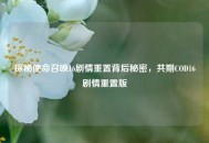 探秘使命召唤16剧情重置背后秘密，共期COD16剧情重置版