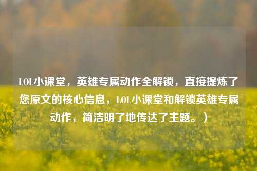 LOL小课堂，英雄专属动作全解锁，直接提炼了您原文的核心信息，LOL小课堂和解锁英雄专属动作，简洁明了地传达了主题。）