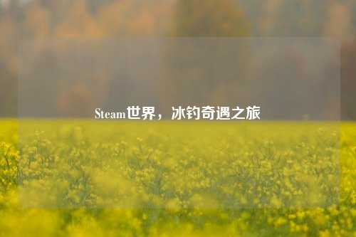Steam世界，冰钓奇遇之旅
